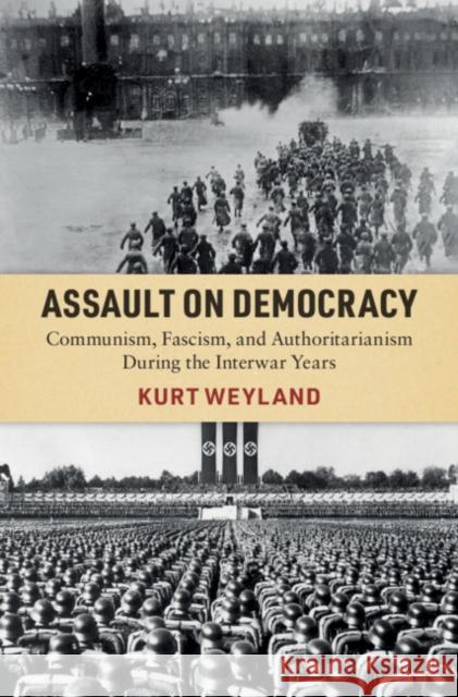 Assault on Democracy: Communism, Fascism, and Authoritarianism During the Interwar Years Kurt Weyland 9781108844338 Cambridge University Press