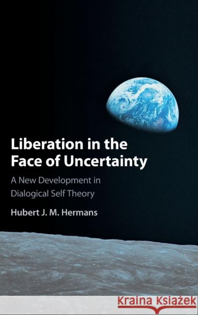 Liberation in the Face of Uncertainty: A New Development in Dialogical Self Theory Hermans, Hubert J. M. 9781108844406