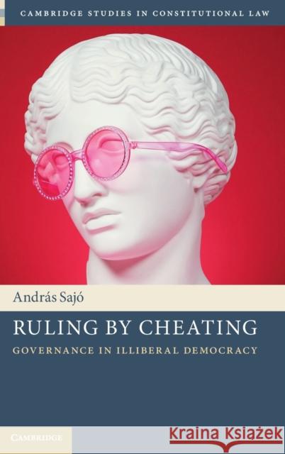 Ruling by Cheating: Governance in Illiberal Democracy Sajó, András 9781108844635