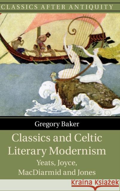 Classics and Celtic Literary Modernism: Yeats, Joyce, MacDiarmid and Jones Baker, Gregory 9781108844864 Cambridge University Press