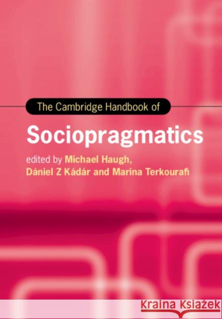 The Cambridge Handbook of Sociopragmatics Michael Haugh, Dániel Z. Kádár, Marina Terkourafi 9781108844963 Cambridge University Press