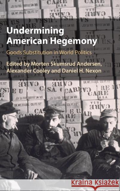 Undermining American Hegemony: Goods Substitution in World Politics Morten Skumsrud Andersen, Alexander Cooley (Barnard College, Columbia University), Daniel H. Nexon (Georgetown Universit 9781108844970
