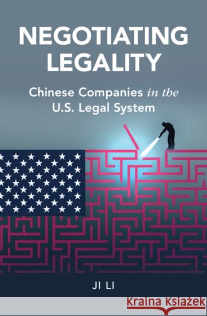 Negotiating Legality: Chinese Companies in the US Legal System Ji (University of California, Irvine) Li 9781108845229 Cambridge University Press