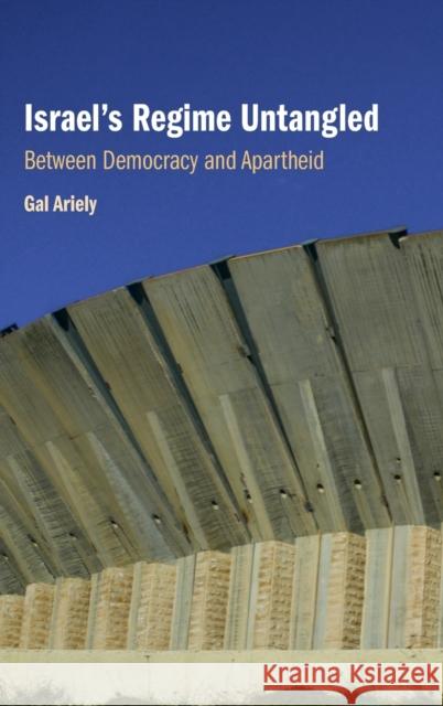 Israel's Regime Untangled: Between Democracy and Apartheid Gal Ariely 9781108845250