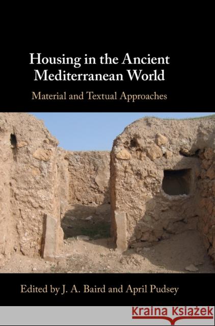 Housing in the Ancient Mediterranean World: Material and Textual Approaches J. A. Baird April Pudsey 9781108845267 Cambridge University Press