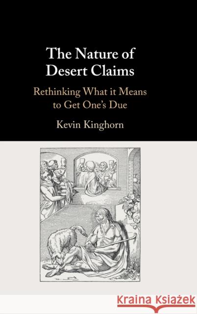 The Nature of Desert Claims: Rethinking What It Means to Get One's Due Kevin Kinghorn 9781108845328