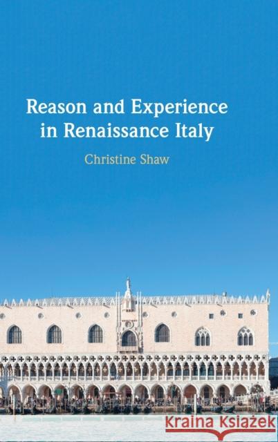 Reason and Experience in Renaissance Italy Christine Shaw 9781108845373