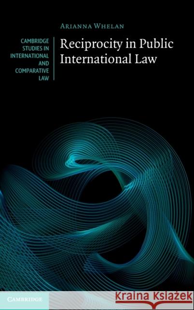 Reciprocity in Public International Law Arianna (Graduate Institute of International and Development Studies, Geneva) Whelan 9781108845588 Cambridge University Press