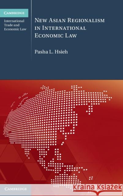 New Asian Regionalism in International Economic Law Pasha L. Hsieh 9781108845601