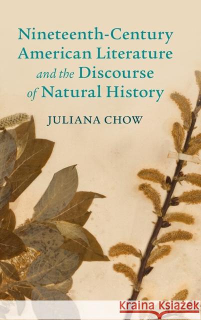 Nineteenth-Century American Literature and the Discourse of Natural History Juliana Chow 9781108845717 Cambridge University Press