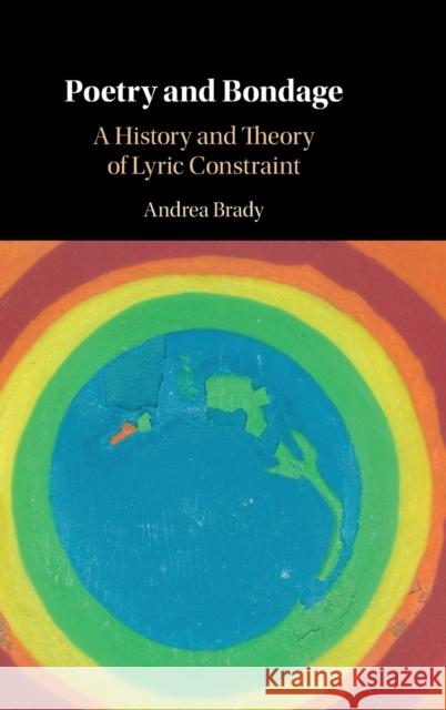 Poetry and Bondage: A History and Theory of Lyric Constraint Andrea Brady (Queen Mary University of London) 9781108845724