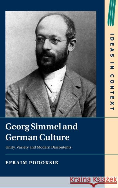 Georg Simmel and German Culture: Unity, Variety and Modern Discontents Efraim Podoksik (Hebrew University of Jerusalem) 9781108845748