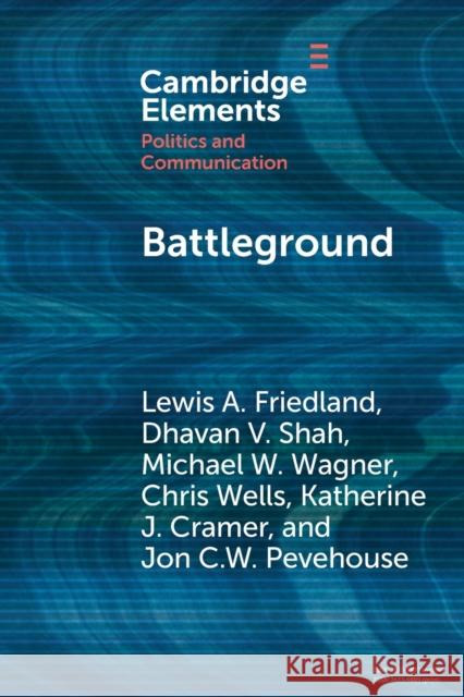 Battleground: Asymmetric Communication Ecologies and the Erosion of Civil Society in Wisconsin Friedland, Lewis A. 9781108925068 Cambridge University Press