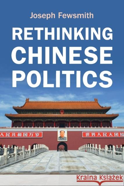 Rethinking Chinese Politics Joseph Fewsmith 9781108926607
