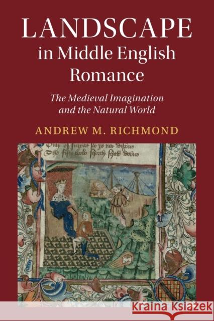 Landscape in Middle English Romance: The Medieval Imagination and the Natural World Andrew M. (Southern Connecticut State University) Richmond 9781108926669 Cambridge University Press