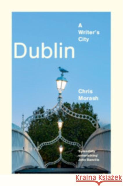 Dublin: A Writer's City Christopher (Trinity College Dublin) Morash 9781108926942 Cambridge University Press