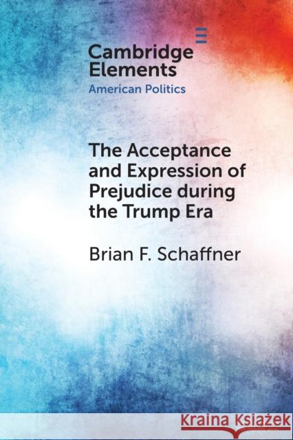 The Acceptance and Expression of Prejudice during the Trump Era Brian F. Schaffner 9781108927024 