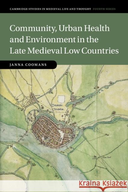 Community, Urban Health and Environment in the Late Medieval Low Countries Janna (Universiteit van Amsterdam) Coomans 9781108927161 Cambridge University Press