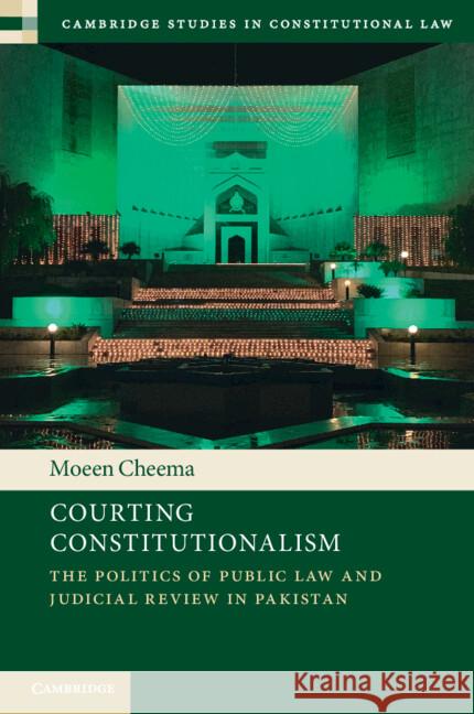 Courting Constitutionalism: The Politics of Public Law and Judicial Review in Pakistan Moeen (Australian National University, Canberra) Cheema 9781108927451 Cambridge University Press