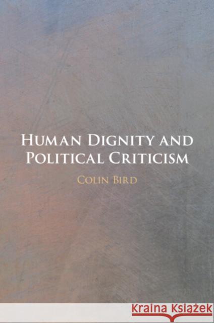 Human Dignity and Political Criticism Colin (University of Virginia) Bird 9781108927628