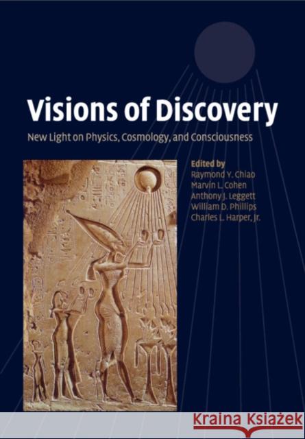 Visions of Discovery: New Light on Physics, Cosmology, and Consciousness Raymond Y. Chiao, Marvin L. Cohen (University of California, Berkeley), Anthony J. Leggett (University of Illinois, Urba 9781108928724