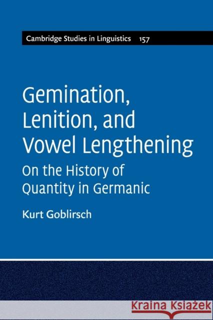 Gemination, Lenition, and Vowel Lengthening: On the History of Quantity in Germanic Kurt Goblirsch 9781108928946 Cambridge University Press