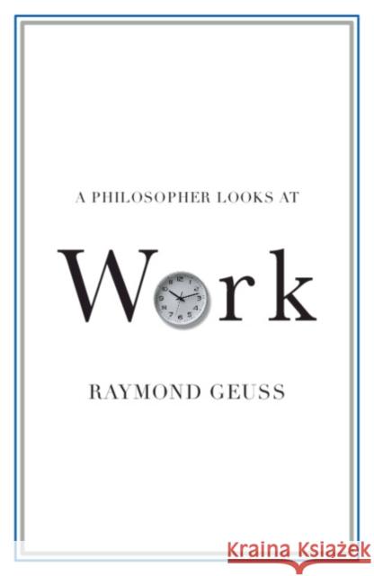 A Philosopher Looks at Work Raymond (University of Cambridge) Geuss 9781108930611