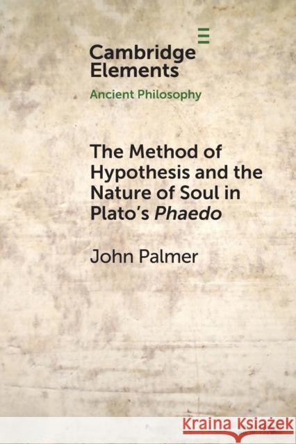 The Method of Hypothesis and the Nature of Soul in Plato's Phaedo John Palmer 9781108930871 Cambridge University Press