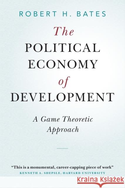 The Political Economy of Development: A Game Theoretic Approach Robert H. Bates 9781108930932