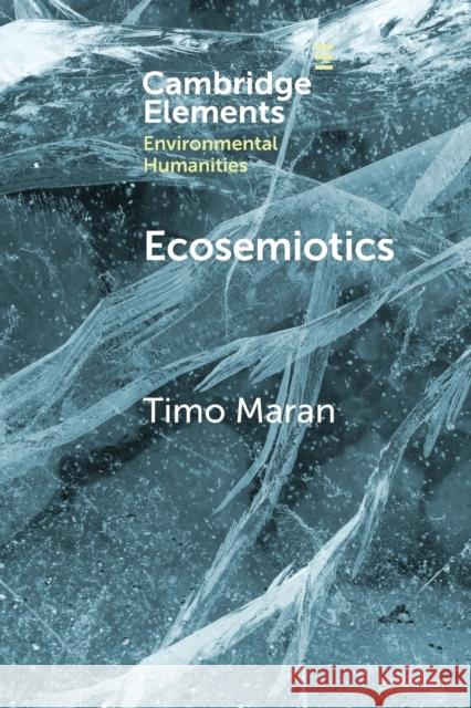Ecosemiotics: The Study of Signs in Changing Ecologies Maran, Timo 9781108931939 Cambridge University Press