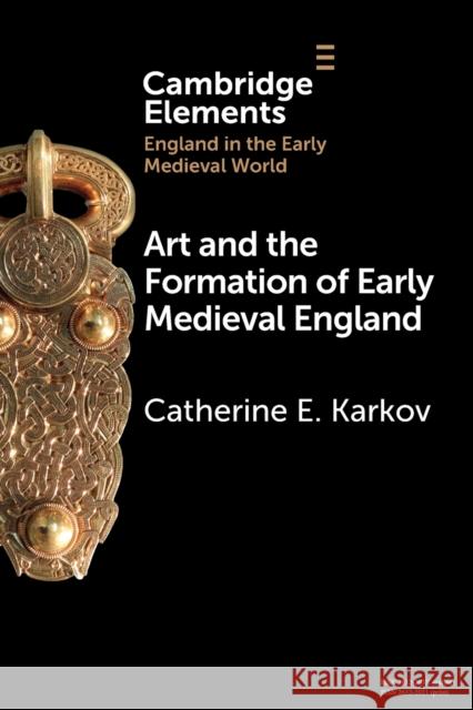 Art and the Formation of Early Medieval England Catherine E. (University of Leeds) Karkov 9781108931977 Cambridge University Press