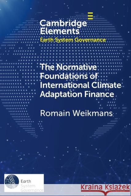 The Normative Foundations of International Climate Adaptation Finance Romain Weikmans 9781108932073