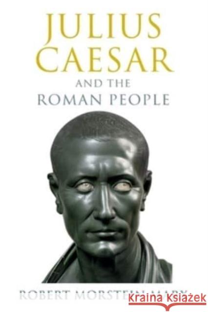 Julius Caesar and the Roman People Robert (University of California, Santa Barbara) Morstein-Marx 9781108932080 Cambridge University Press