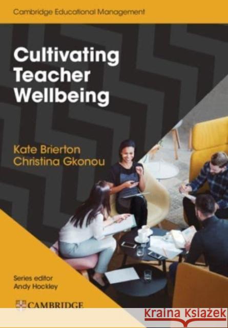 Cultivating Teacher Wellbeing Paperback: Supporting Teachers to Flourish and Thrive Kate Brierton Christina Gkonou Andy Hockley 9781108932868 Cambridge University Press