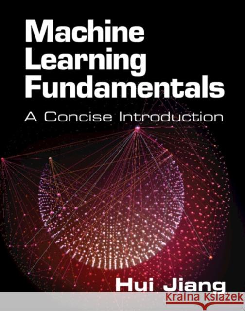 Machine Learning Fundamentals: A Concise Introduction Jiang, Hui 9781108940023