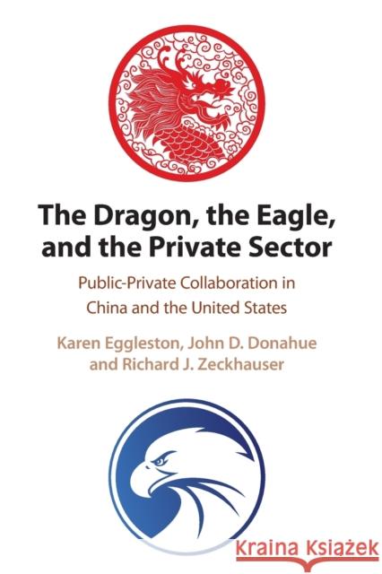 The Dragon, the Eagle, and the Private Sector: Public-Private Collaboration in China and the United States Eggleston, Karen 9781108940078