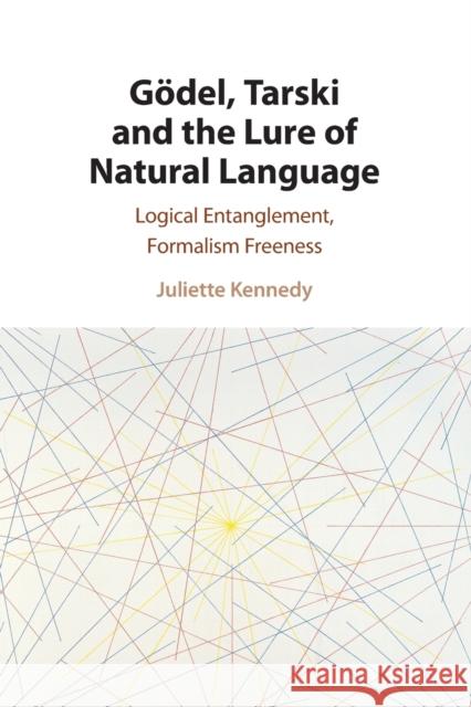 Gödel, Tarski and the Lure of Natural Language: Logical Entanglement, Formalism Freeness Kennedy, Juliette 9781108940573 Cambridge University Press