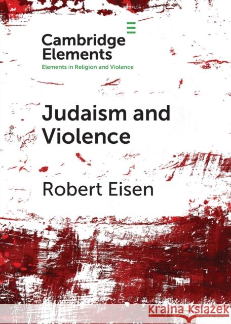 Judaism and Violence: A Historical Analysis with Insights from Social Psychology Eisen, Robert 9781108940672