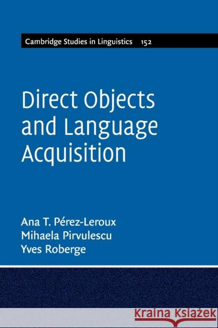 Direct Objects and Language Acquisition P Mihaela Pirvulescu Yves Roberge 9781108941013 Cambridge University Press