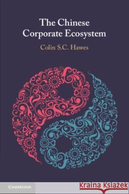 The Chinese Corporate Ecosystem Colin S. C. (University of Technology, Sydney) Hawes 9781108947749 Cambridge University Press