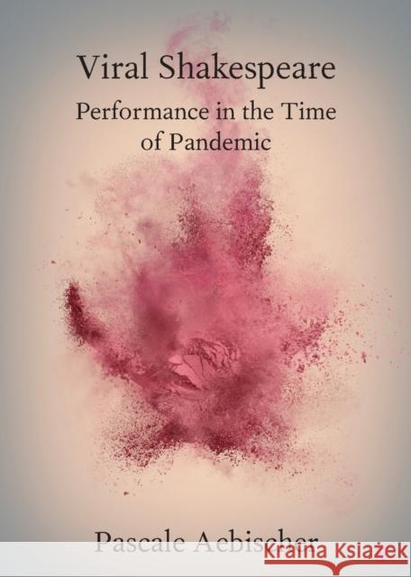 Viral Shakespeare: Performance in the Time of Pandemic Aebischer, Pascale 9781108947961