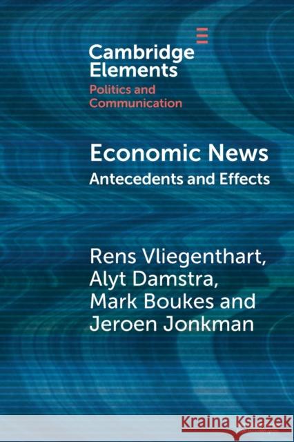 Economic News: Antecedents and Effects Rens Vliegenthart Alyt Damstra Mark Boukes 9781108948081