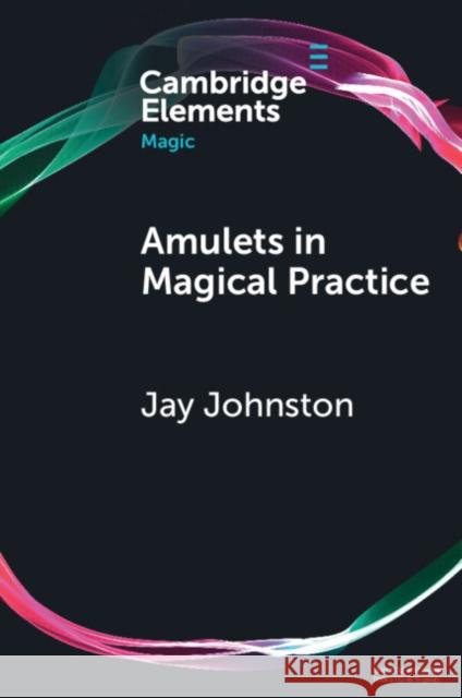 Amulets in Magical Practice Jay Johnston 9781108948791