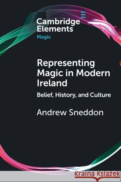 Representing Magic in Modern Ireland: Belief, History, and Culture Sneddon, Andrew 9781108949279