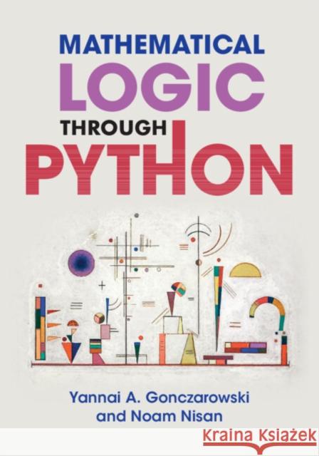 Mathematical Logic Through Python Gonczarowski, Yannai A. 9781108949477 Cambridge University Press