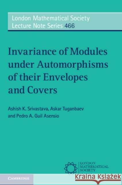 Invariance of Modules Under Automorphisms of Their Envelopes and Covers Srivastava, Ashish K. 9781108949538
