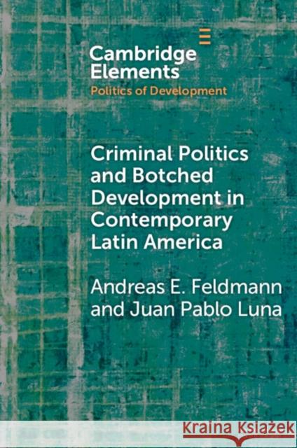 Criminal Politics and Botched Development in Contemporary Latin America Juan Pablo (Pontificia Universidad Catolica de Chile) Luna 9781108958059