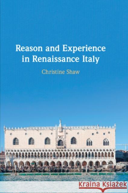 Reason and Experience in Renaissance Italy Christine Shaw 9781108958134 Cambridge University Press