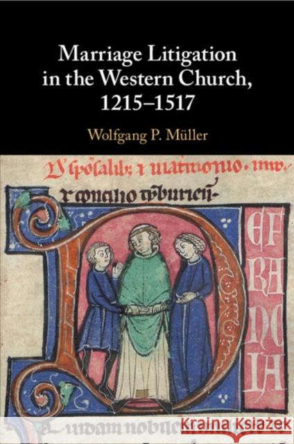 Marriage Litigation in the Western Church, 1215–1517 Wolfgang P. Müller 9781108958189