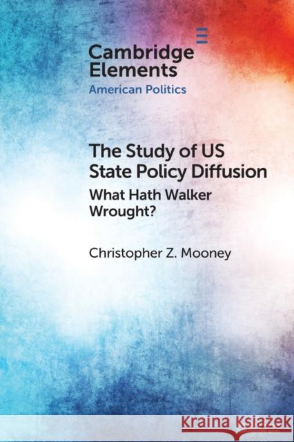 The Study of Us State Policy Diffusion: What Hath Walker Wrought? Mooney, Christopher Z. 9781108958325